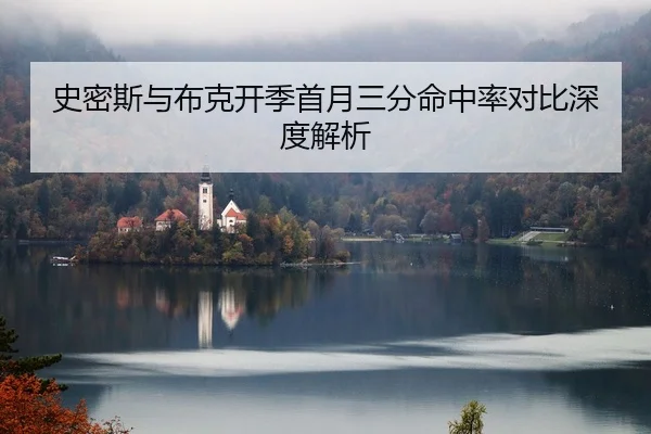 史密斯与布克开季首月三分命中率对比深度解析